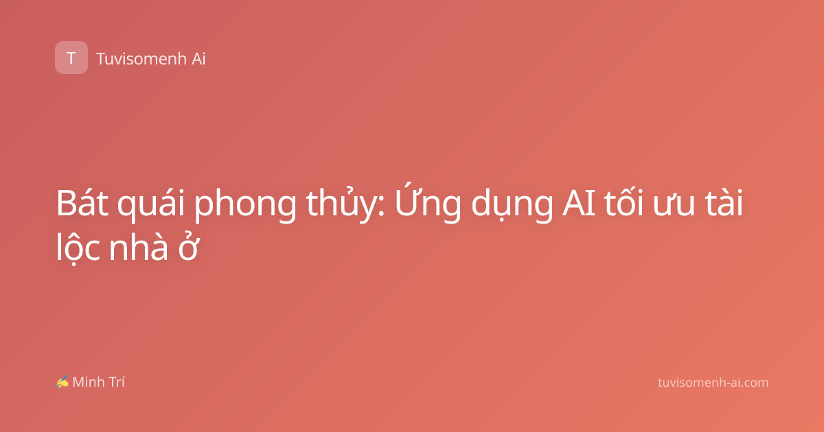 Bát quái phong thủy: Ứng dụng AI tối ưu tài lộc nhà ở