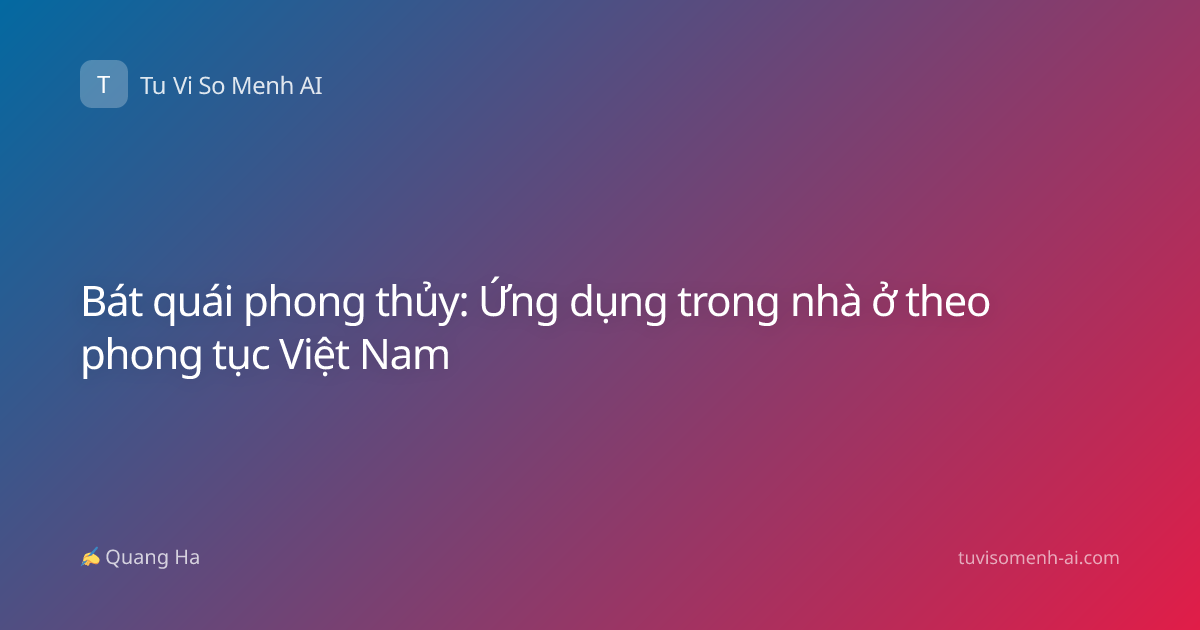 Bát quái phong thủy: Ứng dụng trong nhà ở theo phong tục Việt Nam