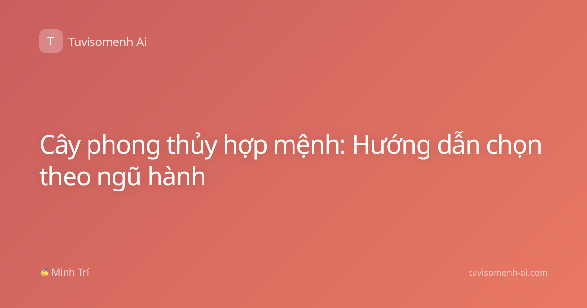 Cây phong thủy hợp mệnh: Hướng dẫn chọn theo ngũ hành