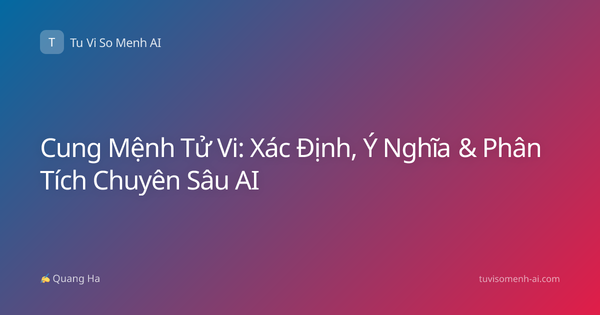 Cung Mệnh Tử Vi: Xác Định, Ý Nghĩa & Phân Tích Chuyên Sâu AI