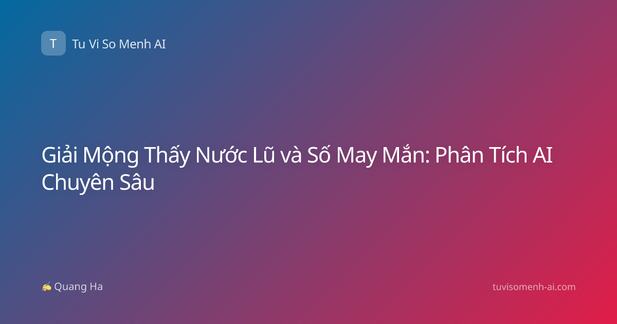 Giải Mộng Thấy Nước Lũ và Số May Mắn: Phân Tích AI Chuyên Sâu