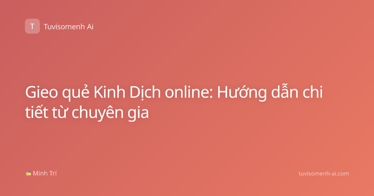 Gieo quẻ Kinh Dịch online: Hướng dẫn chi tiết từ chuyên gia