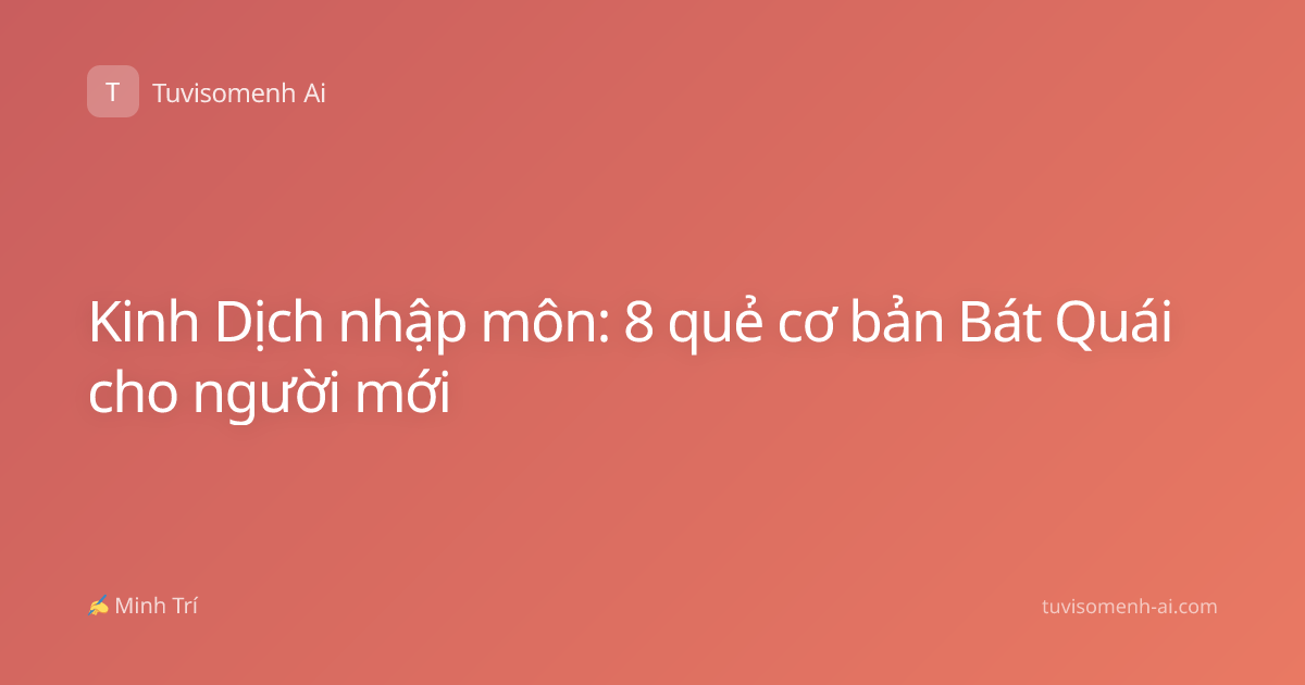 Kinh Dịch nhập môn: 8 quẻ cơ bản Bát Quái cho người mới