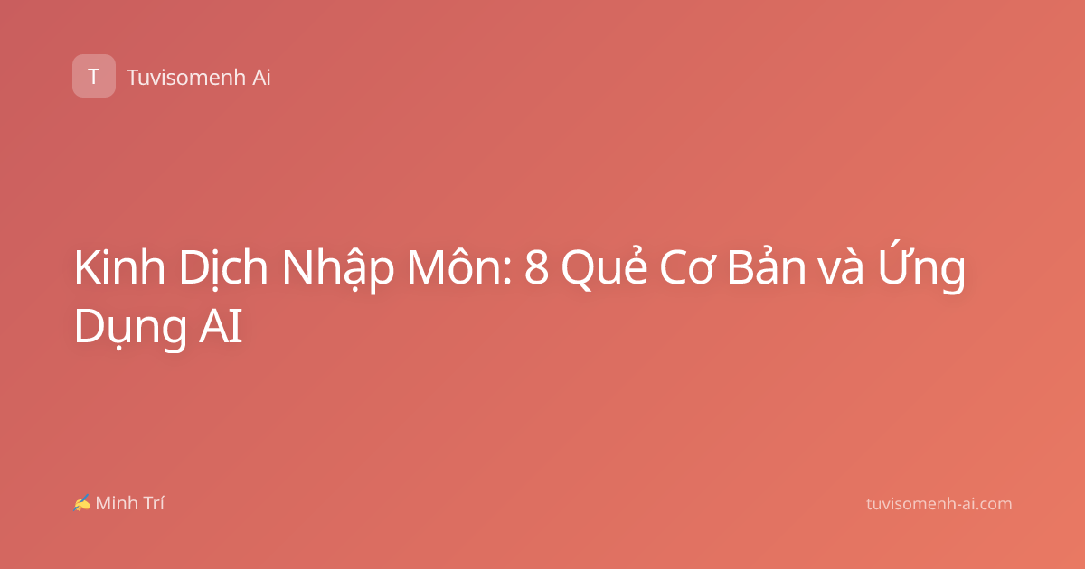 Kinh Dịch Nhập Môn: 8 Quẻ Cơ Bản và Ứng Dụng AI
