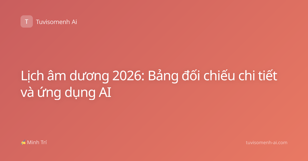 Lịch âm dương 2026: Bảng đối chiếu chi tiết và ứng dụng AI