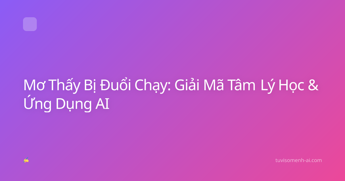 Mơ Thấy Bị Đuổi Chạy: Giải Mã Tâm Lý Học & Ứng Dụng AI