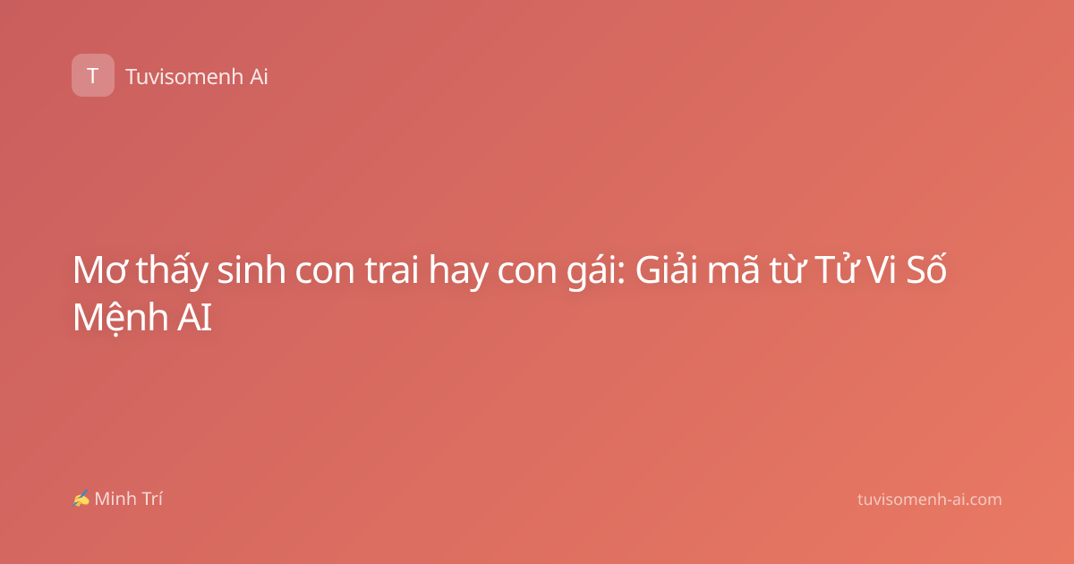 Mơ thấy sinh con trai hay con gái: Giải mã từ Tử Vi Số Mệnh AI