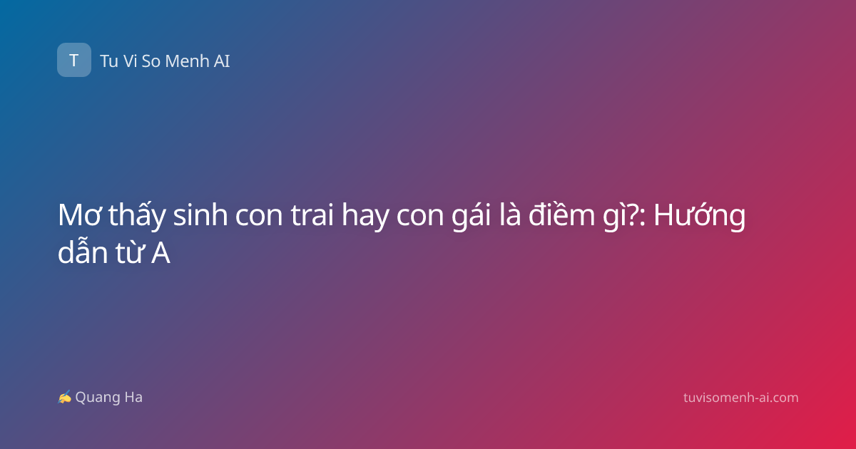 Mơ thấy sinh con trai hay con gái là điềm gì?: Hướng dẫn từ A