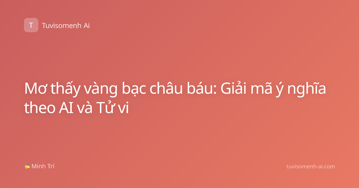 Mơ thấy vàng bạc châu báu: Giải mã ý nghĩa theo AI và Tử vi