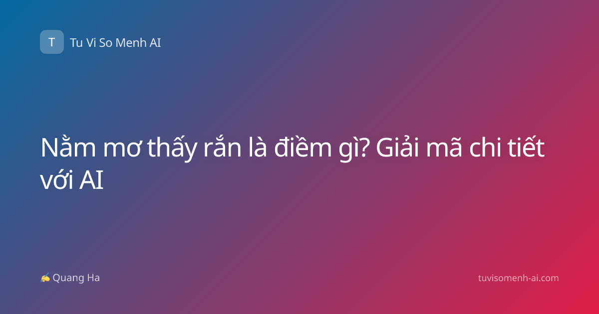 Nằm mơ thấy rắn là điềm gì? Giải mã chi tiết với AI