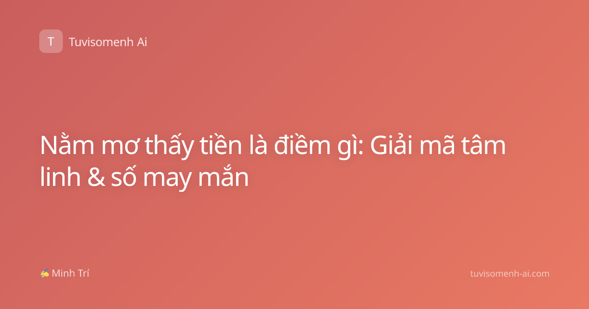 Nằm mơ thấy tiền là điềm gì: Giải mã tâm linh & số may mắn