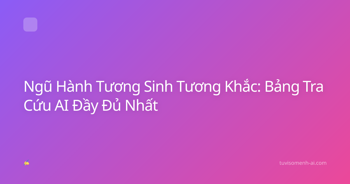 Ngũ Hành Tương Sinh Tương Khắc: Bảng Tra Cứu AI Đầy Đủ Nhất
