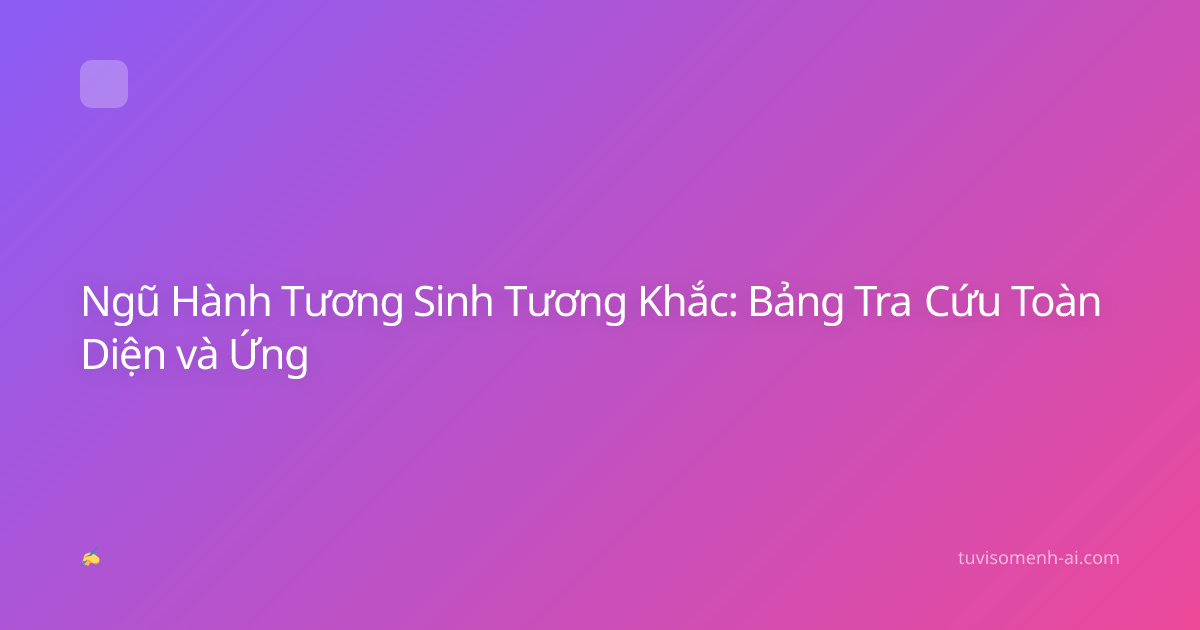 Ngũ Hành Tương Sinh Tương Khắc: Bảng Tra Cứu Toàn Diện và Ứng