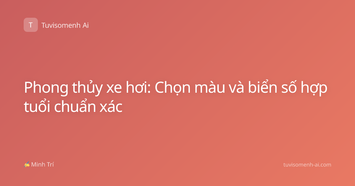 Phong thủy xe hơi: Chọn màu và biển số hợp tuổi chuẩn xác