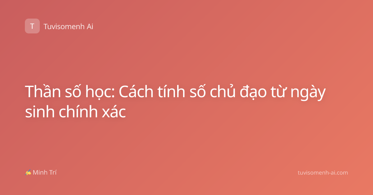 Thần số học: Cách tính số chủ đạo từ ngày sinh chính xác