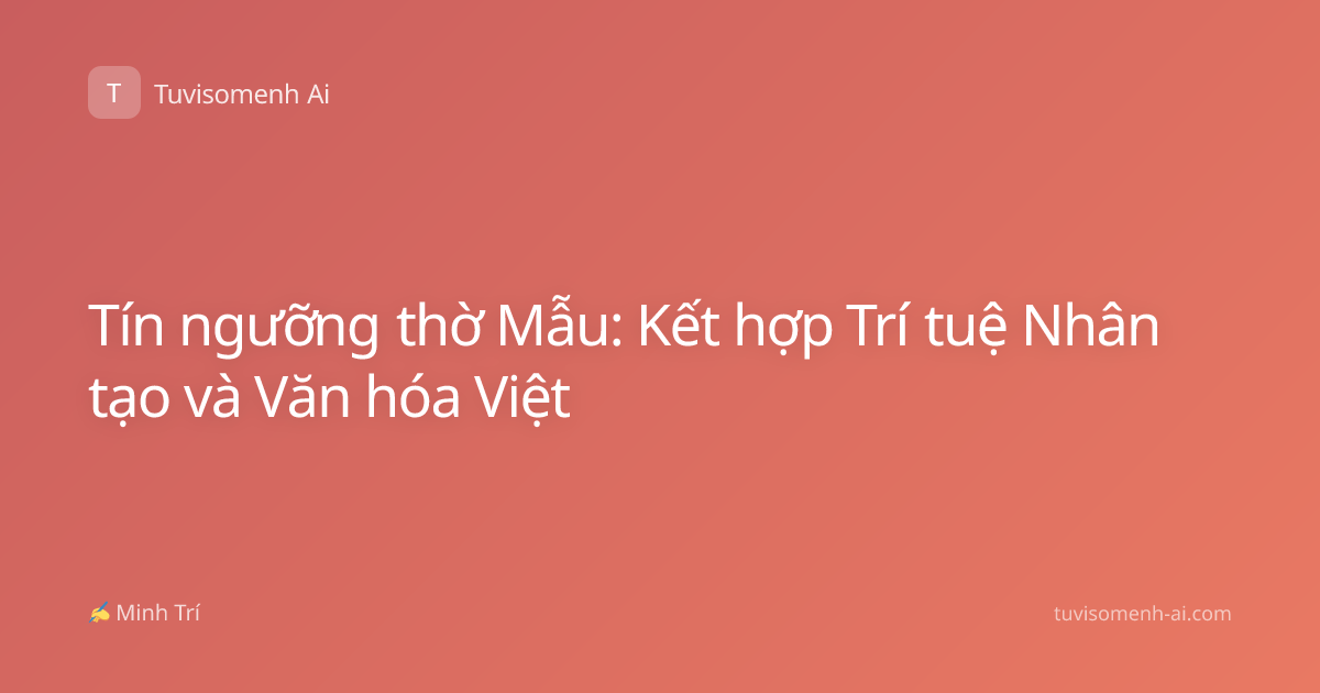 Tín ngưỡng thờ Mẫu: Kết hợp Trí tuệ Nhân tạo và Văn hóa Việt