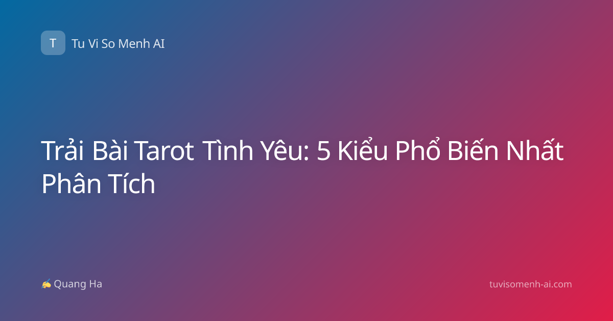 Trải Bài Tarot Tình Yêu: 5 Kiểu Phổ Biến Nhất Phân Tích