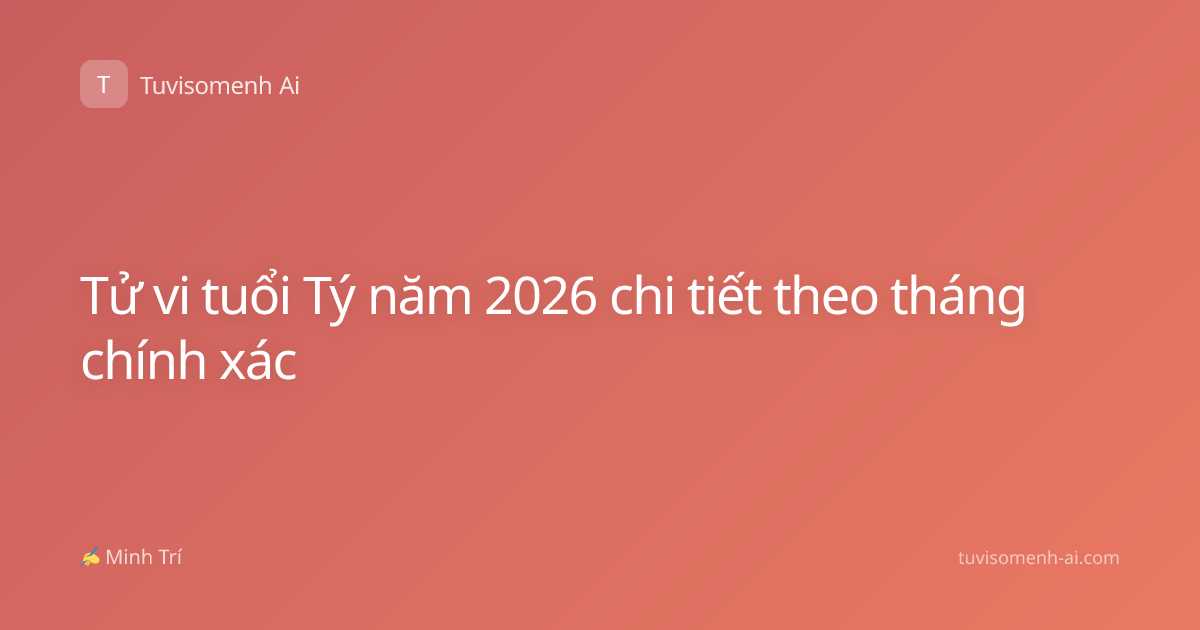 Tử vi tuổi Tý năm 2026 chi tiết theo tháng chính xác