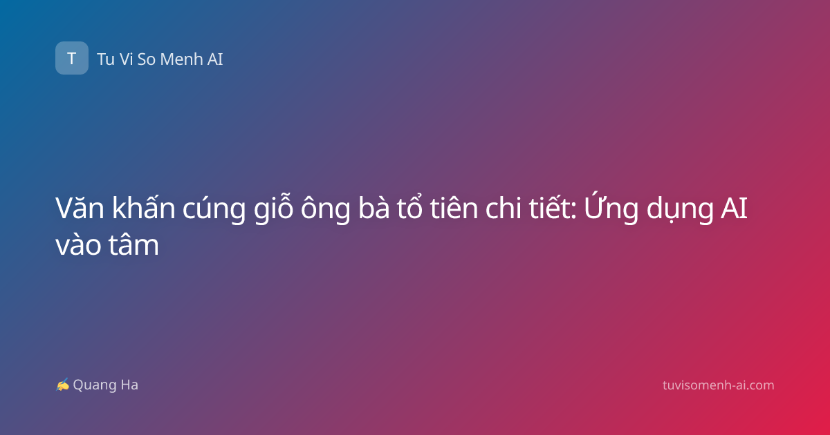 Văn khấn cúng giỗ ông bà tổ tiên chi tiết: Ứng dụng AI vào tâm