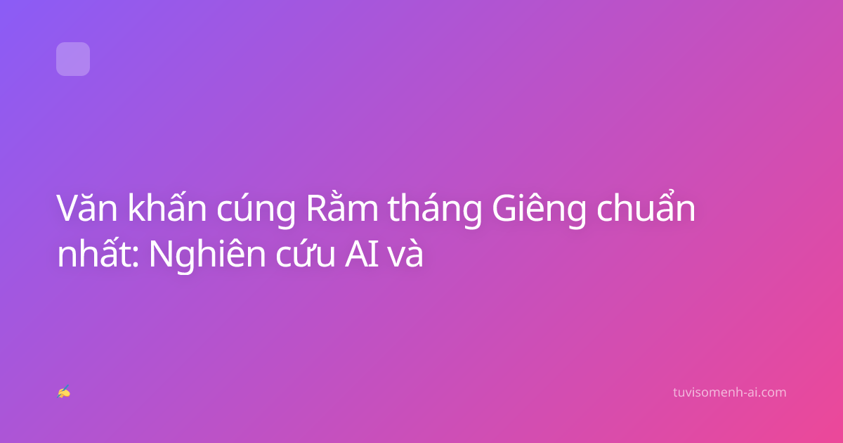 Văn khấn cúng Rằm tháng Giêng chuẩn nhất: Nghiên cứu AI và