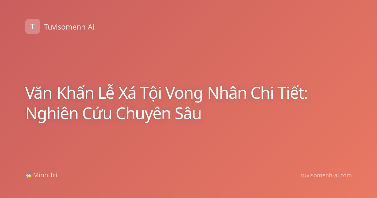 Văn Khấn Lễ Xá Tội Vong Nhân Chi Tiết: Nghiên Cứu Chuyên Sâu