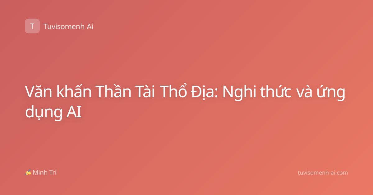 Văn khấn Thần Tài Thổ Địa: Nghi thức và ứng dụng AI