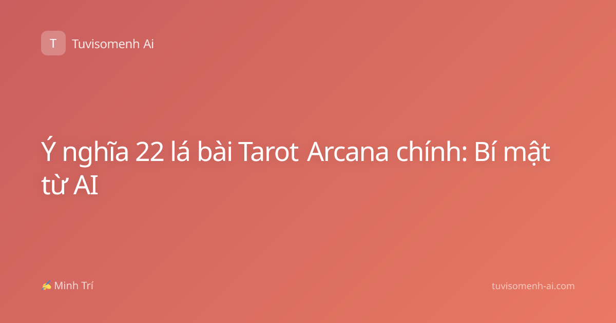 Ý nghĩa 22 lá bài Tarot Arcana chính: Bí mật từ AI
